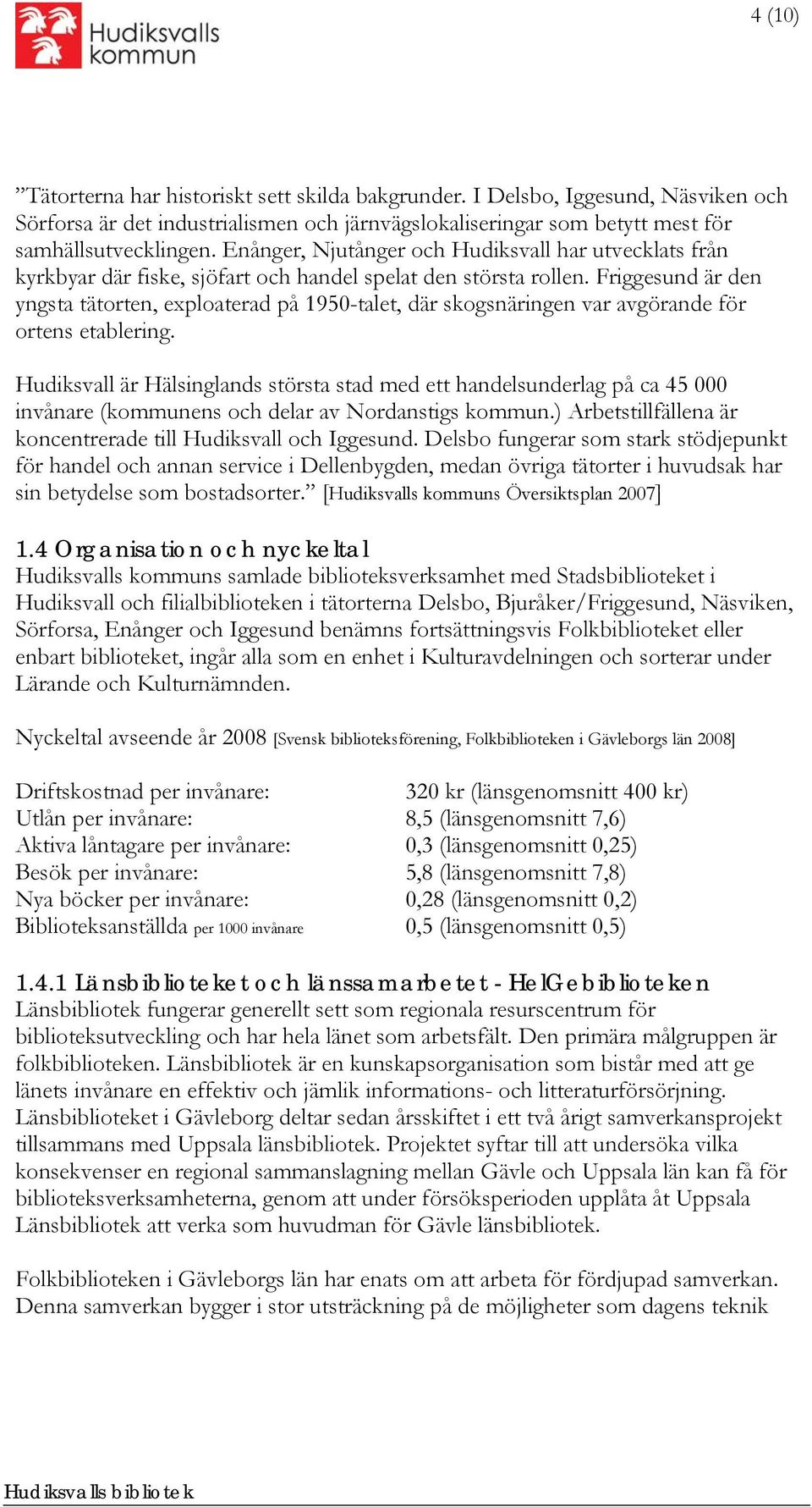 Friggesund är den yngsta tätorten, exploaterad på 1950-talet, där skogsnäringen var avgörande för ortens etablering.