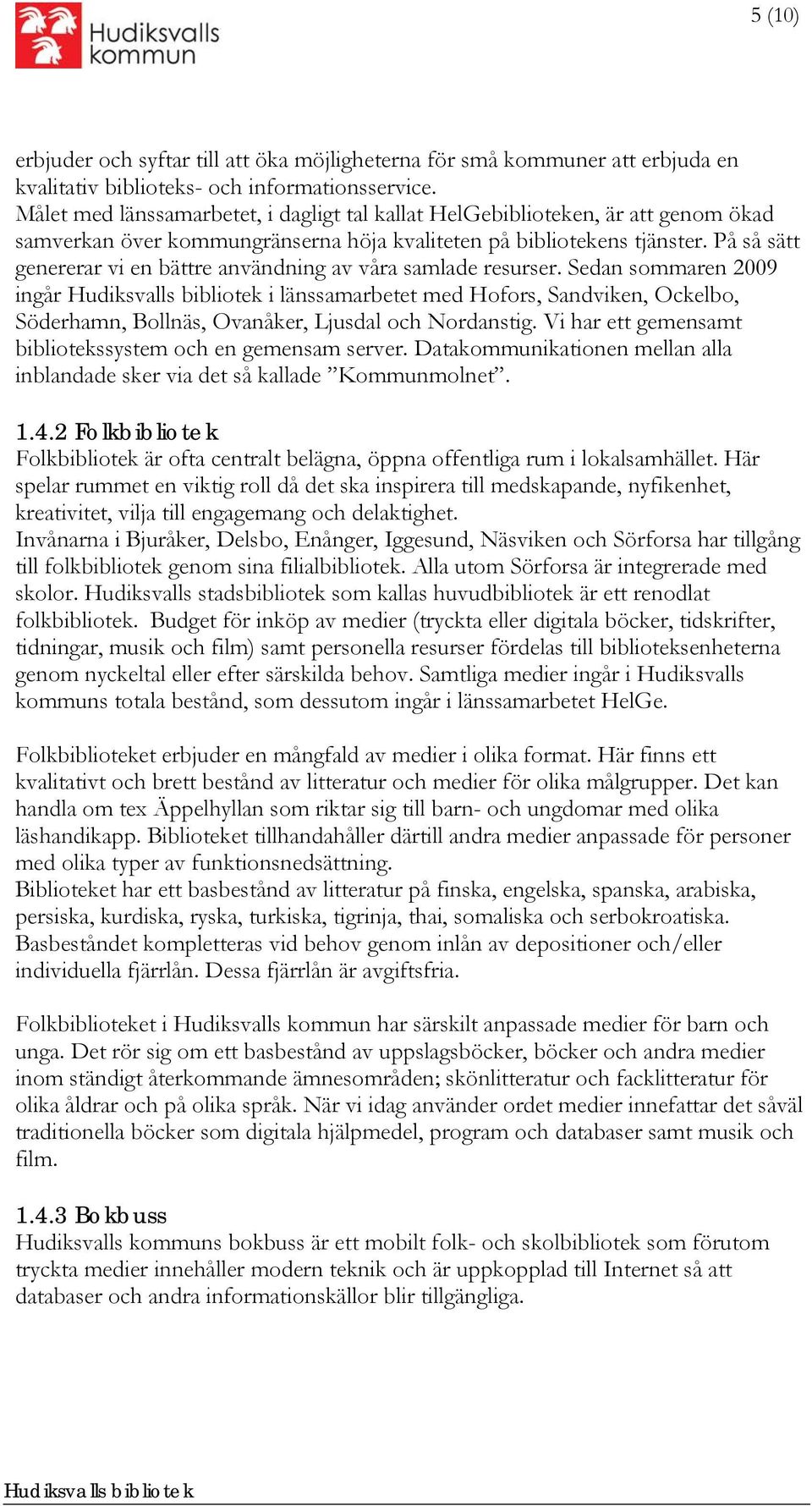 På så sätt genererar vi en bättre användning av våra samlade resurser. Sedan sommaren 2009 ingår i länssamarbetet med Hofors, Sandviken, Ockelbo, Söderhamn, Bollnäs, Ovanåker, Ljusdal och Nordanstig.