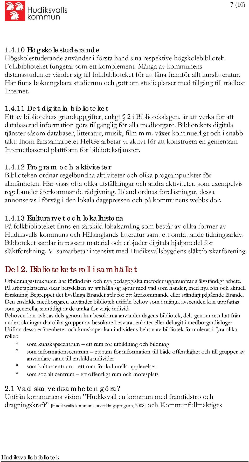 Här finns bokningsbara studierum och gott om studieplatser med tillgång till trådlöst Internet. 1.4.