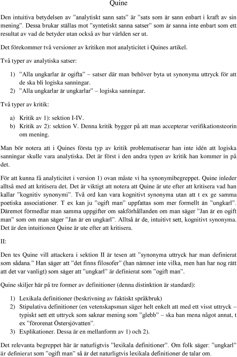 Det förekommer två versioner av kritiken mot analyticitet i Quines artikel.