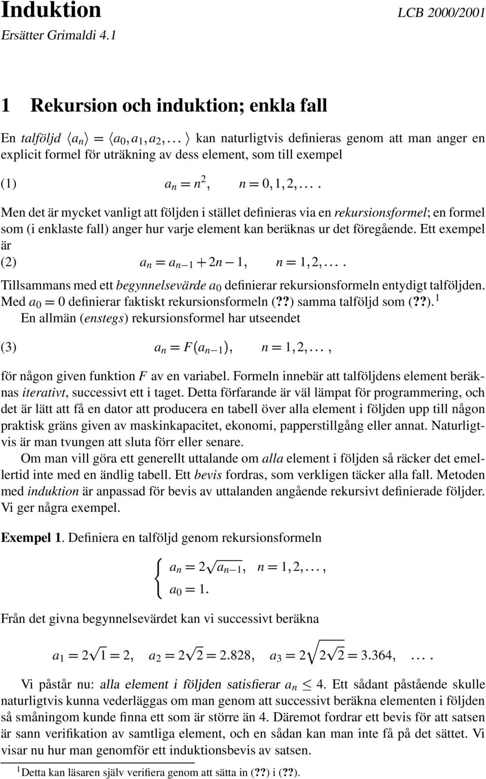 i stället definiers vi en reursionsformel; en formel som (i enlste fll) nger hur vrje element n beräns ur det föregående.