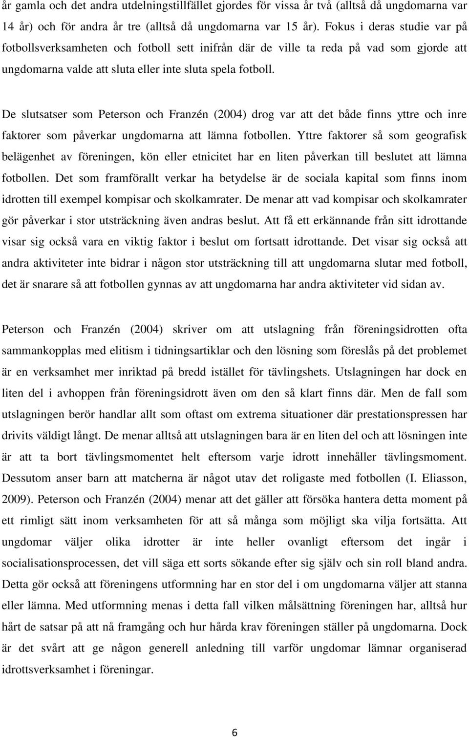 De slutsatser som Peterson och Franzén (2004) drog var att det både finns yttre och inre faktorer som påverkar ungdomarna att lämna fotbollen.