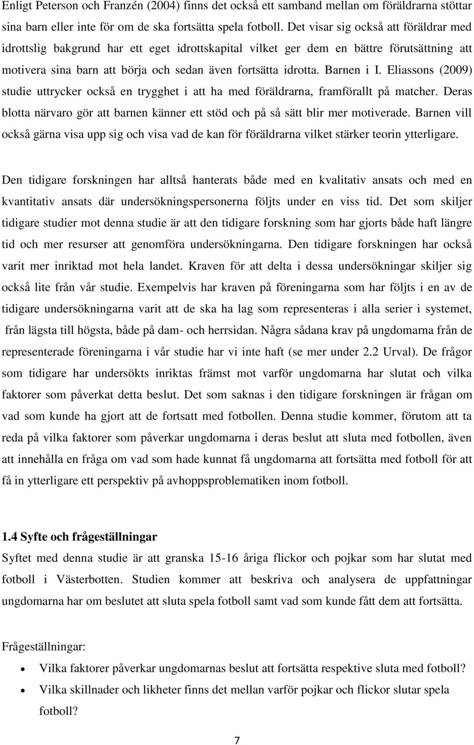Barnen i I. Eliassons (2009) studie uttrycker också en trygghet i att ha med föräldrarna, framförallt på matcher.