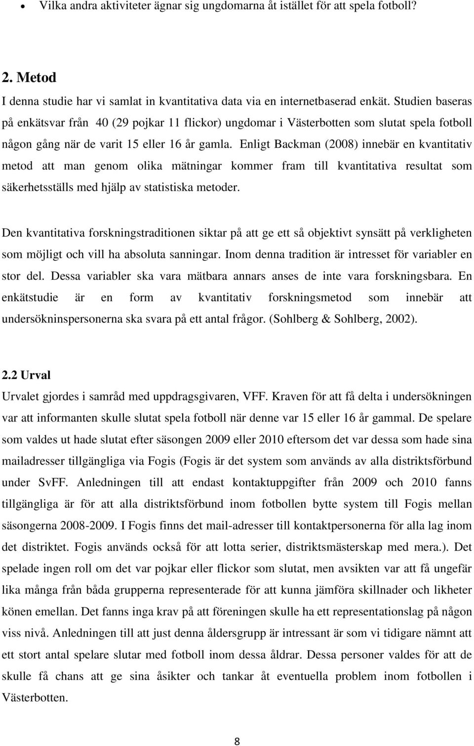 Enligt Backman (2008) innebär en kvantitativ metod att man genom olika mätningar kommer fram till kvantitativa resultat som säkerhetsställs med hjälp av statistiska metoder.