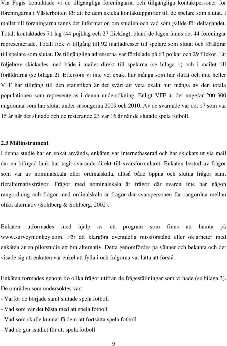 Totalt kontaktades 71 lag (44 pojklag och 27 flicklag), bland de lagen fanns det 44 föreningar representerade.