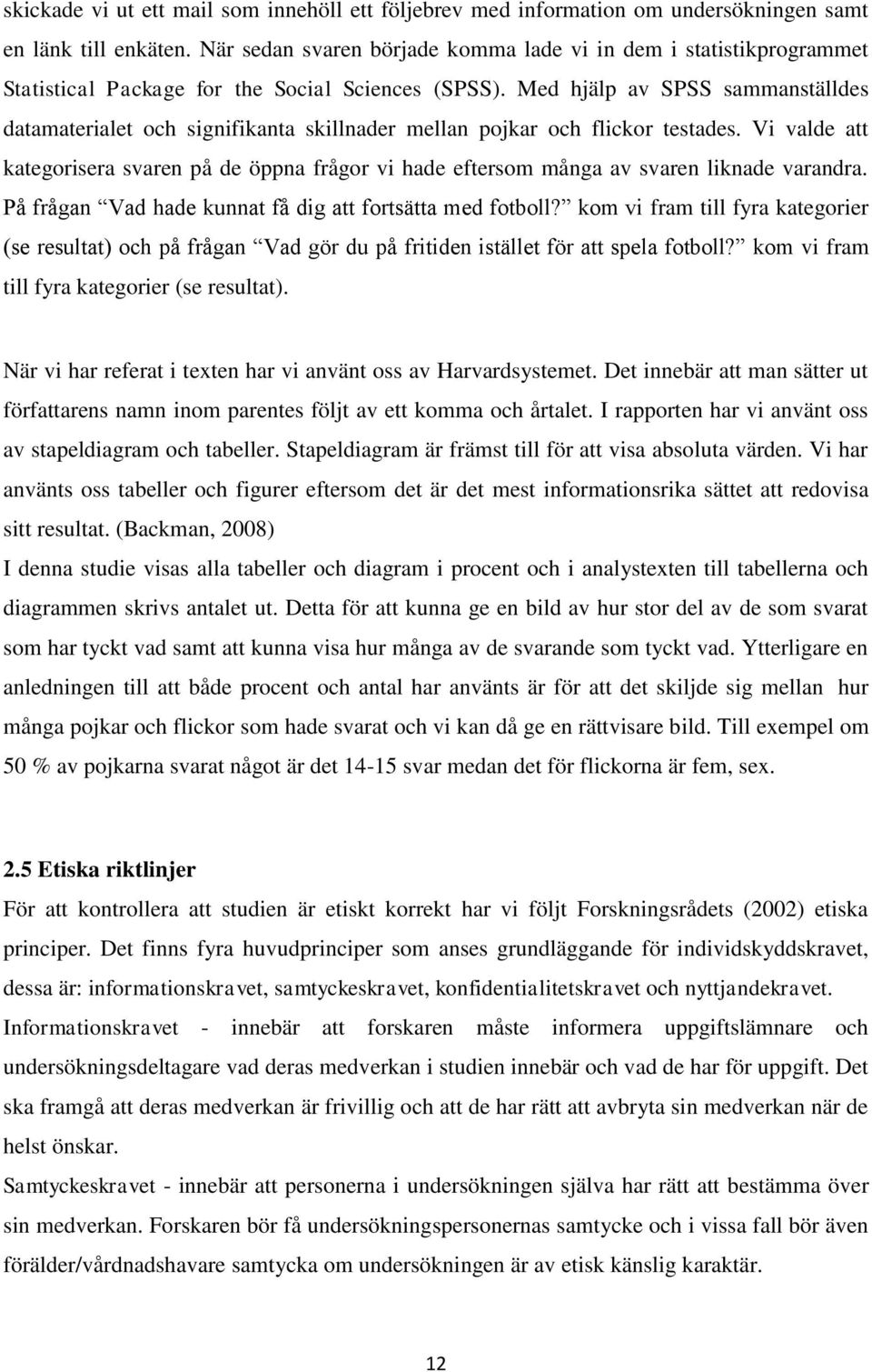 Med hjälp av SPSS sammanställdes datamaterialet och signifikanta skillnader mellan pojkar och flickor testades.