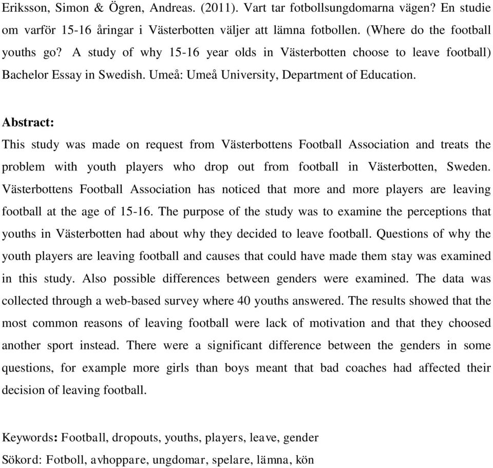 Abstract: This study was made on request from Västerbottens Football Association and treats the problem with youth players who drop out from football in Västerbotten, Sweden.