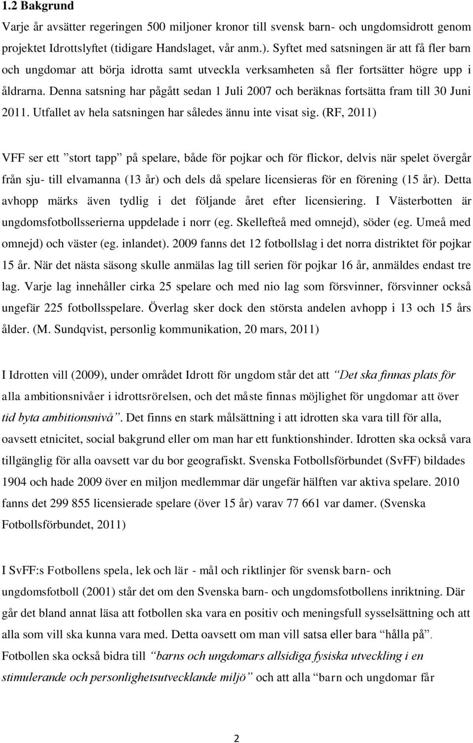 Denna satsning har pågått sedan 1 Juli 2007 och beräknas fortsätta fram till 30 Juni 2011. Utfallet av hela satsningen har således ännu inte visat sig.