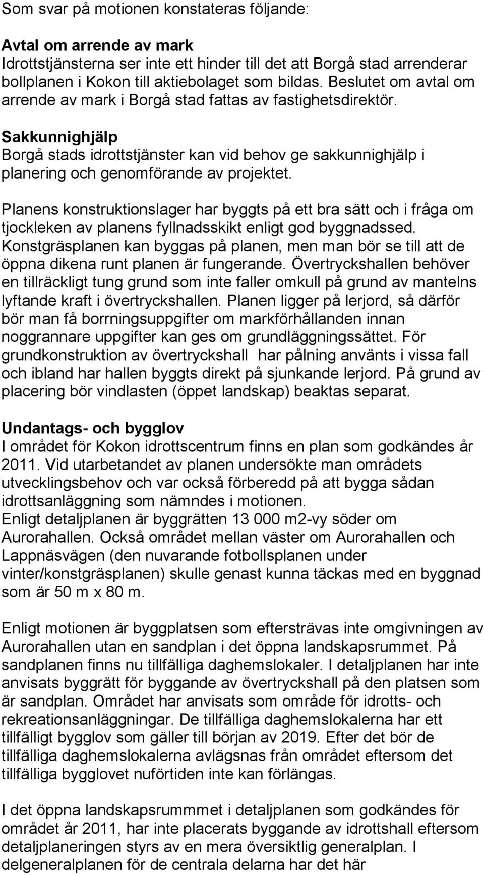 Planens konstruktionslager har byggts på ett bra sätt och i fråga om tjockleken av planens fyllnadsskikt enligt god byggnadssed.