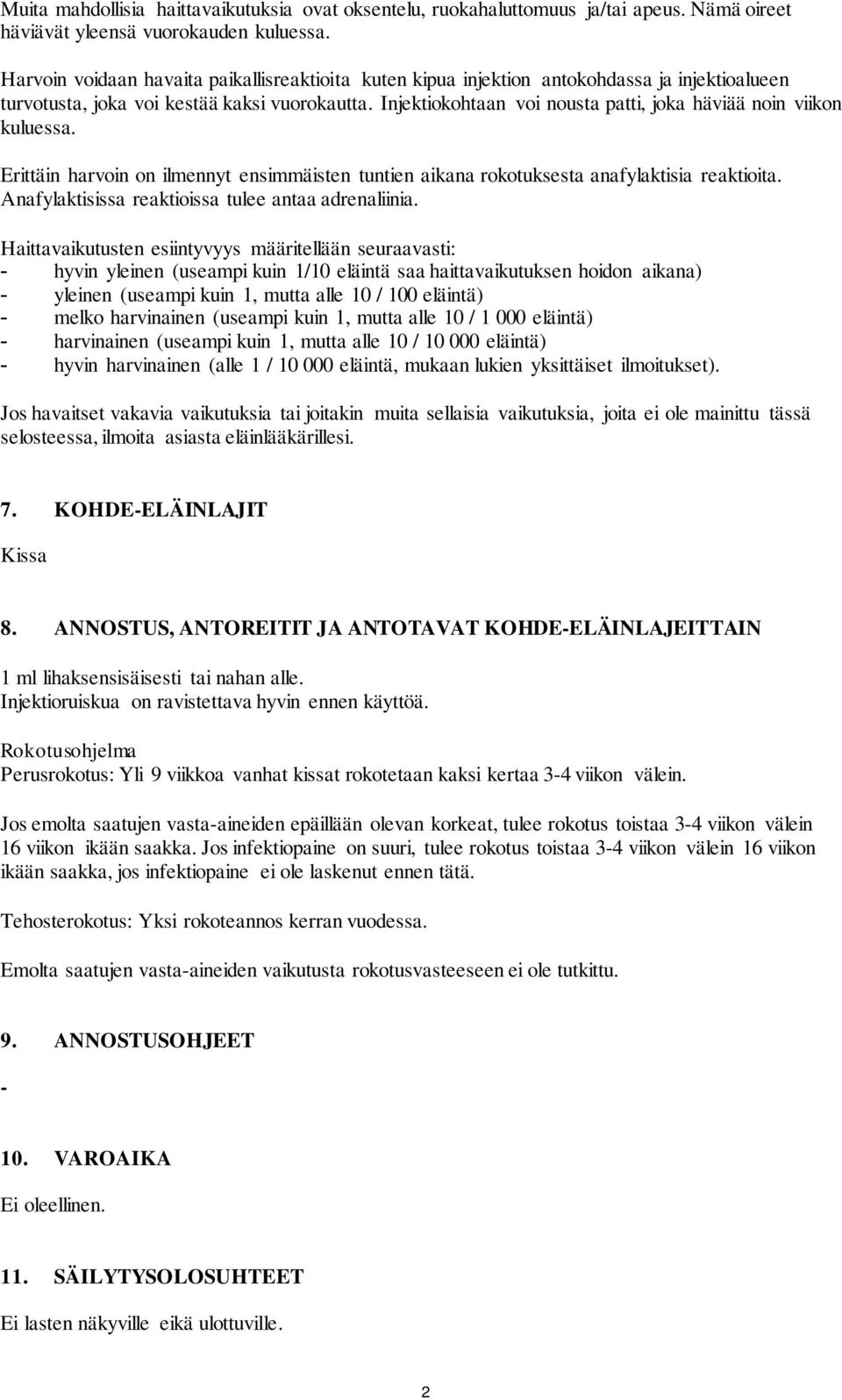 Injektiokohtaan voi nousta patti, joka häviää noin viikon kuluessa. Erittäin harvoin on ilmennyt ensimmäisten tuntien aikana rokotuksesta anafylaktisia reaktioita.