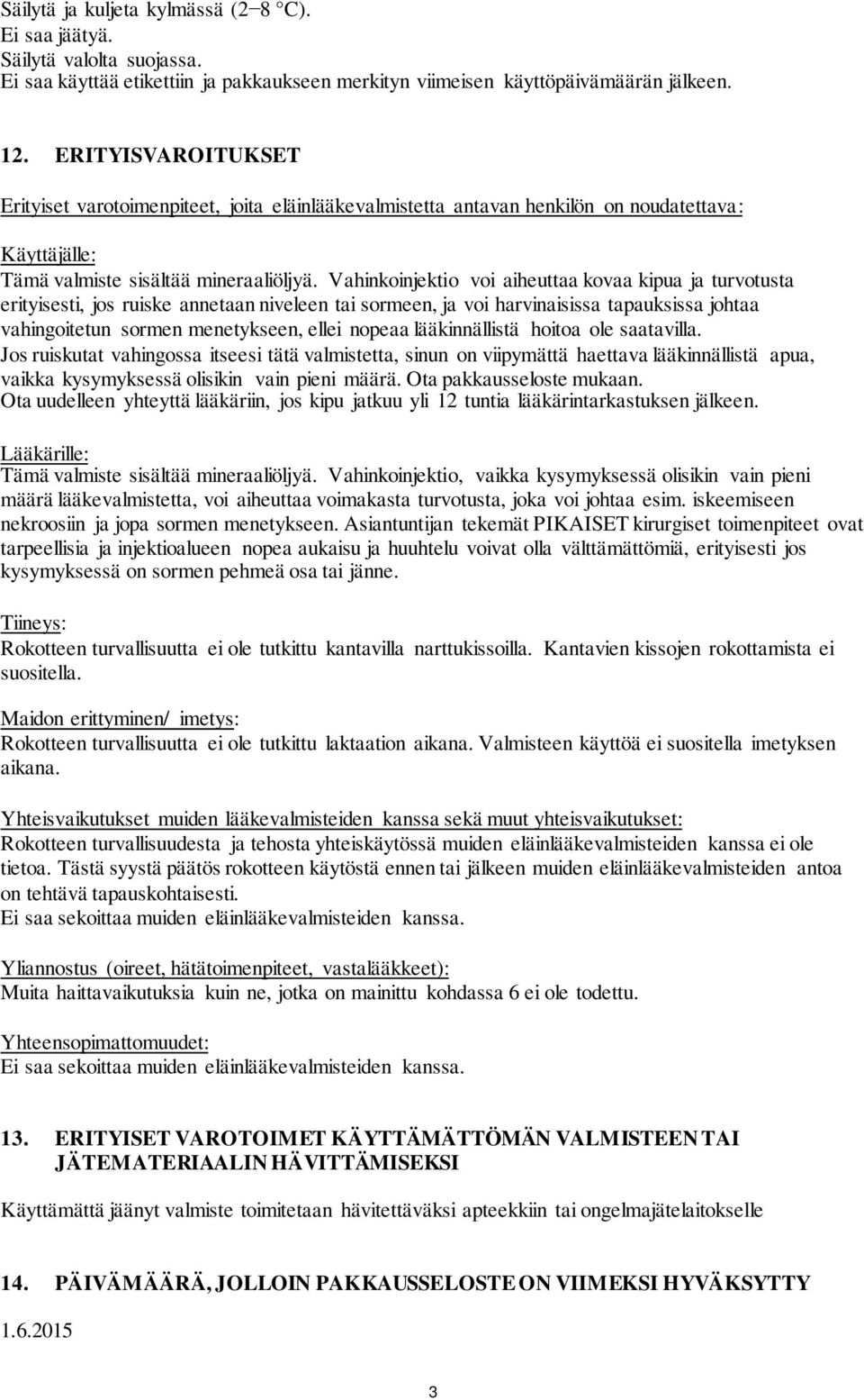 Vahinkoinjektio voi aiheuttaa kovaa kipua ja turvotusta erityisesti, jos ruiske annetaan niveleen tai sormeen, ja voi harvinaisissa tapauksissa johtaa vahingoitetun sormen menetykseen, ellei nopeaa