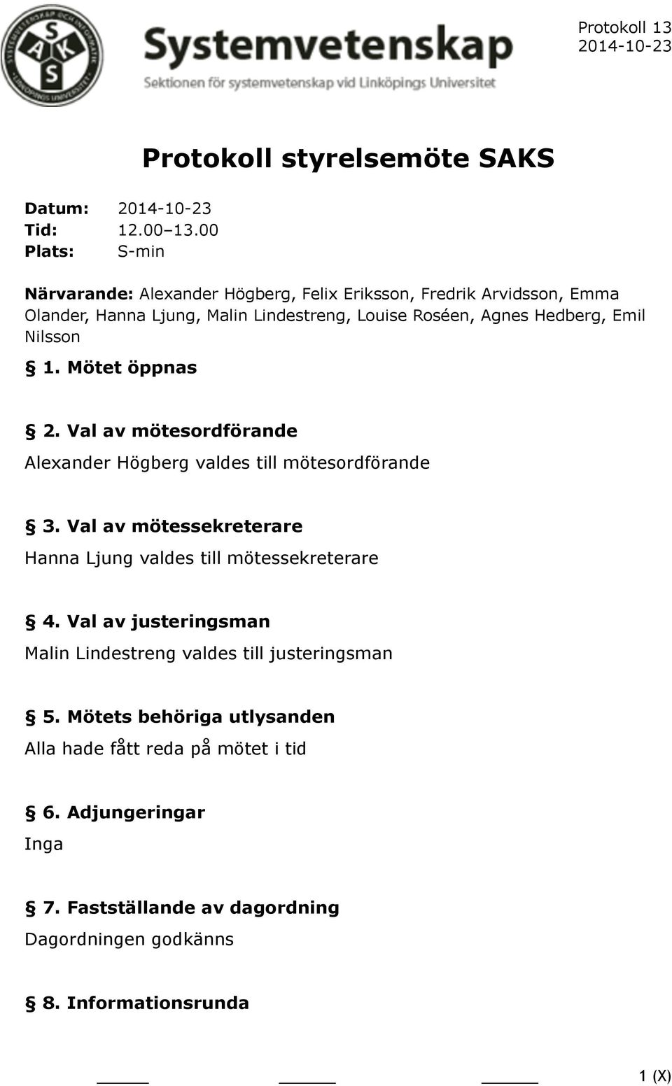 Hedberg, Emil Nilsson 1. Mötet öppnas 2. Val av mötesordförande Alexander Högberg valdes till mötesordförande 3.