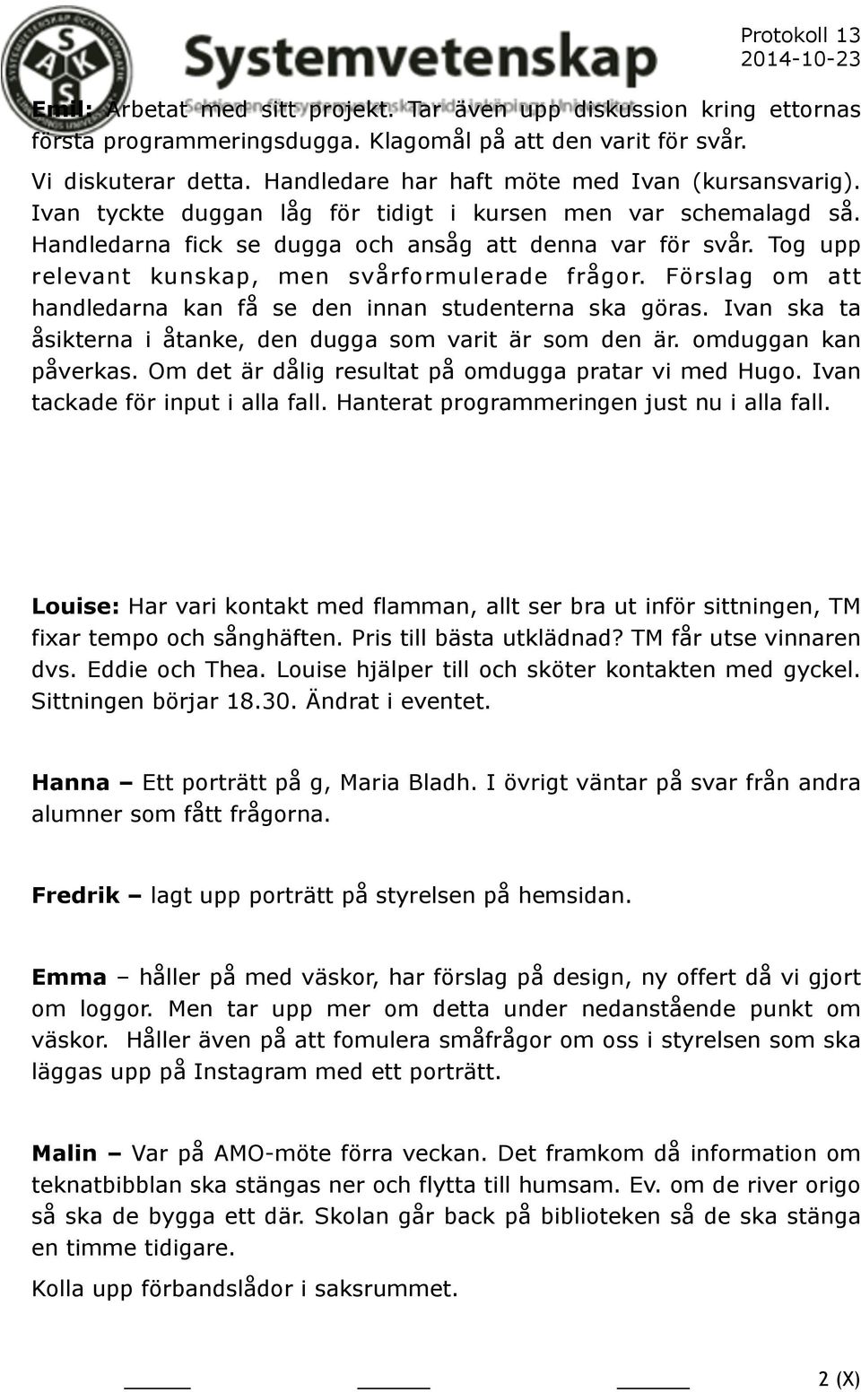 Tog upp relevant kunskap, men svårformulerade frågor. Förslag om att handledarna kan få se den innan studenterna ska göras. Ivan ska ta åsikterna i åtanke, den dugga som varit är som den är.