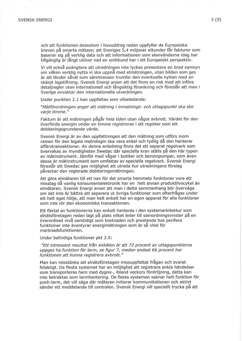 Vi vill också poängtera att utredningen inte lyckas presentera en bred samsyn om vilken verklig nytta vi ska uppnå medelmätningen,utan bilden som ges är att länder såväl som särintressen trumfar den