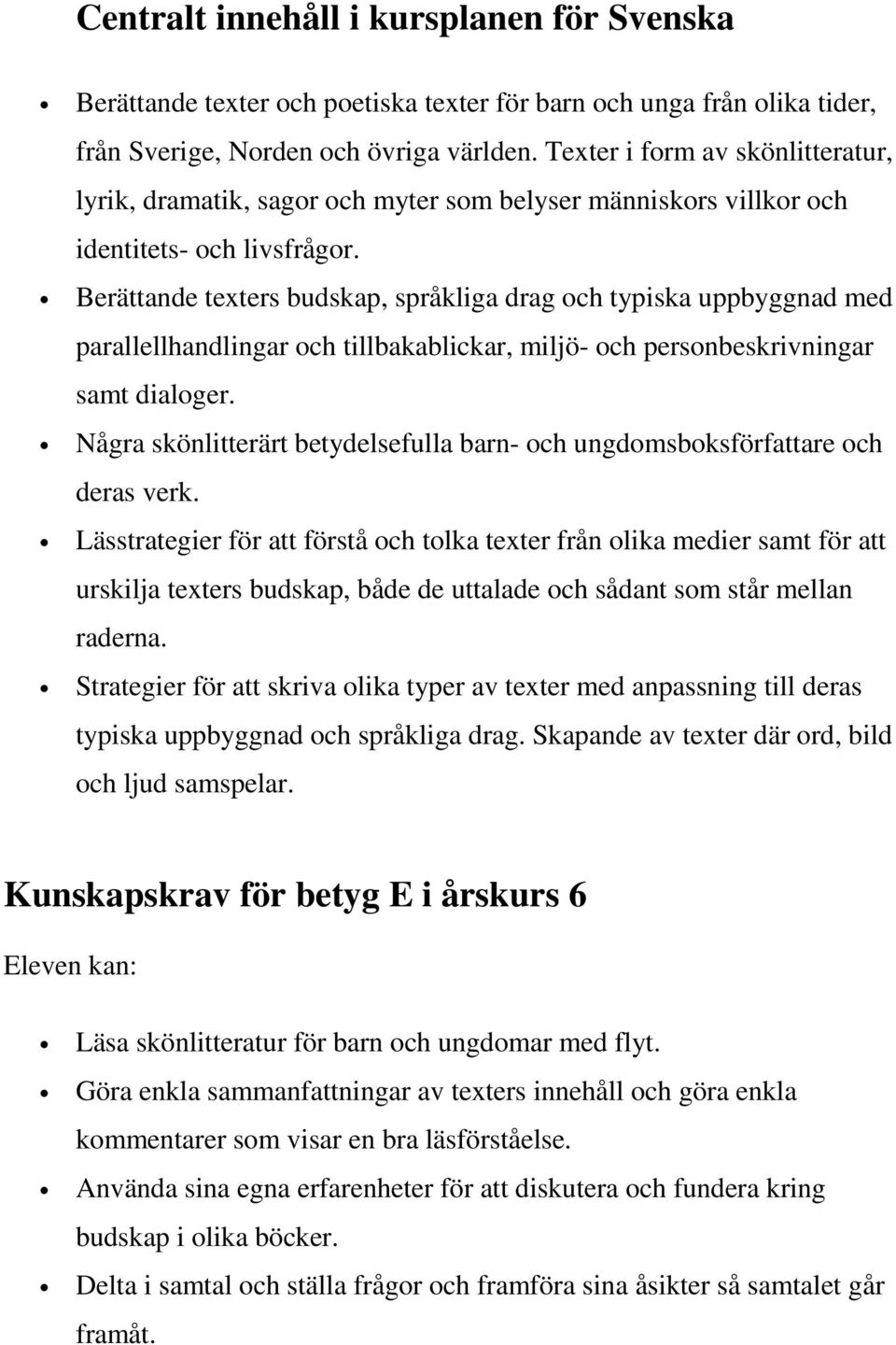 Berättande texters budskap, språkliga drag och typiska uppbyggnad med parallellhandlingar och tillbakablickar, miljö- och personbeskrivningar samt dialoger.