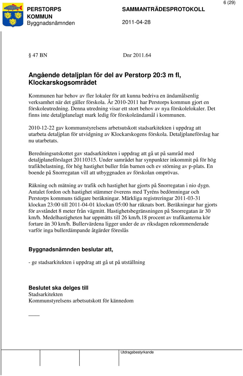 År 2010-2011 har Perstorps kommun gjort en förskoleutredning. Denna utredning visar ett stort behov av nya förskolelokaler. Det finns inte detaljplanelagt mark ledig för förskoleändamål i kommunen.