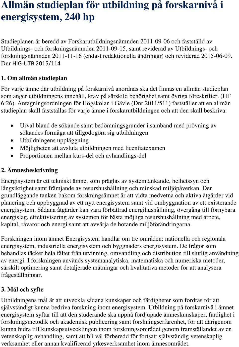 Om allmän studieplan För varje ämne där utbildning på forskarnivå anordnas ska det finnas en allmän studieplan som anger utbildningens innehåll, krav på särskild behörighet samt övriga föreskrifter.