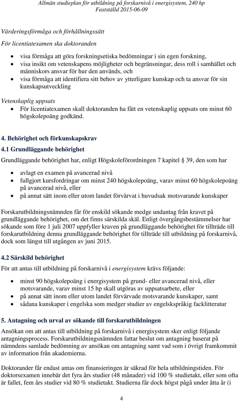 Vetenskaplig uppsats För licentiatexamen skall doktoranden ha fått en vetenskaplig uppsats om minst 60 högskolepoäng godkänd. 4. Behörighet och förkunskapskrav 4.