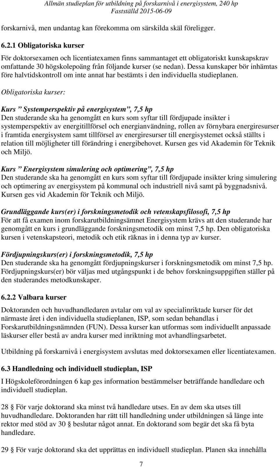 Dessa kunskaper bör inhämtas före halvtidskontroll om inte annat har bestämts i den individuella studieplanen.