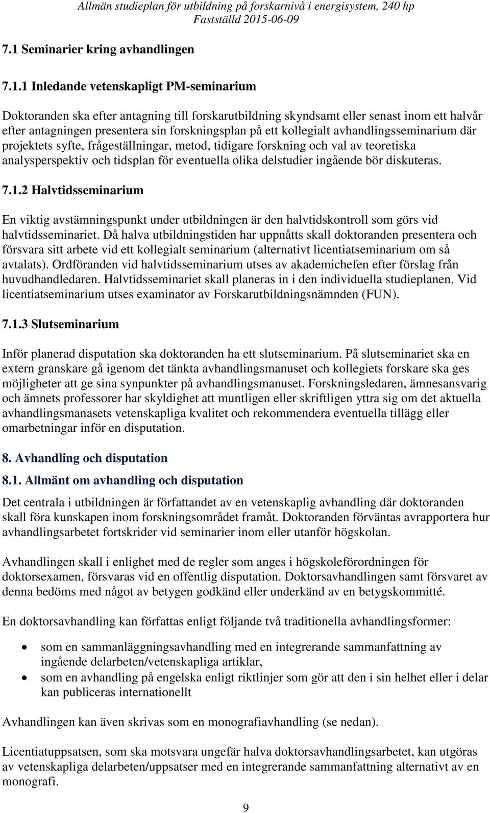eventuella olika delstudier ingående bör diskuteras. 7.1.2 Halvtidsseminarium En viktig avstämningspunkt under utbildningen är den halvtidskontroll som görs vid halvtidsseminariet.