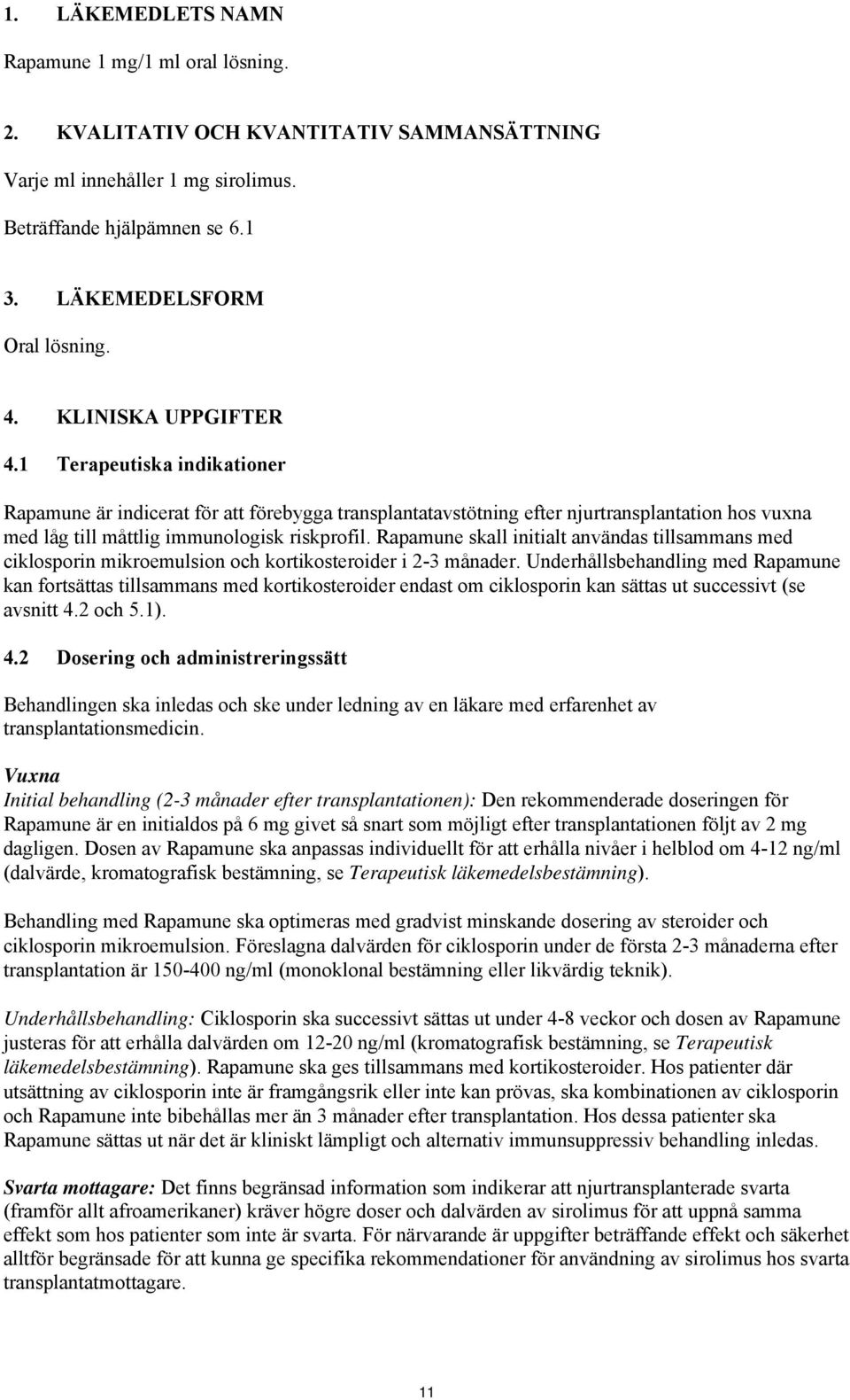 Rapamune skall initialt användas tillsammans med ciklosporin mikroemulsion och kortikosteroider i 2-3 månader.