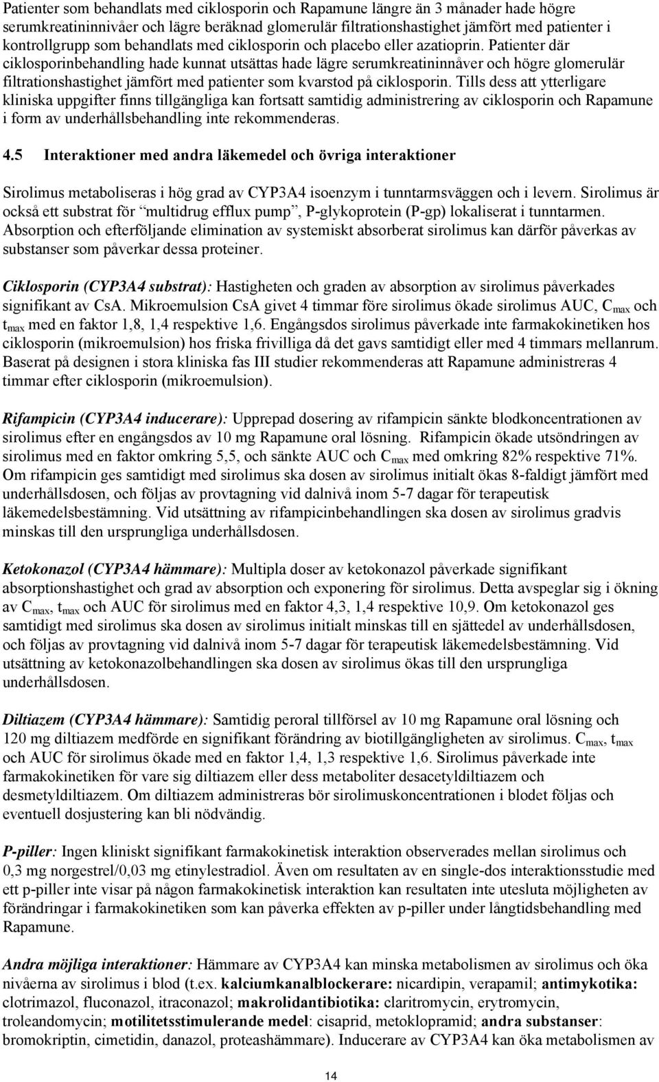 Patienter där ciklosporinbehandling hade kunnat utsättas hade lägre serumkreatininnåver och högre glomerulär filtrationshastighet jämfört med patienter som kvarstod på ciklosporin.