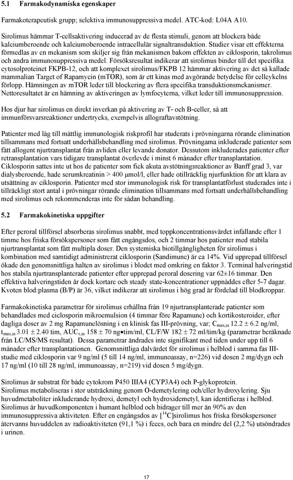 Studier visar ett effekterna förmedlas av en mekanism som skiljer sig från mekanismen bakom effekten av ciklosporin, takrolimus och andra immunosuppressiva medel.