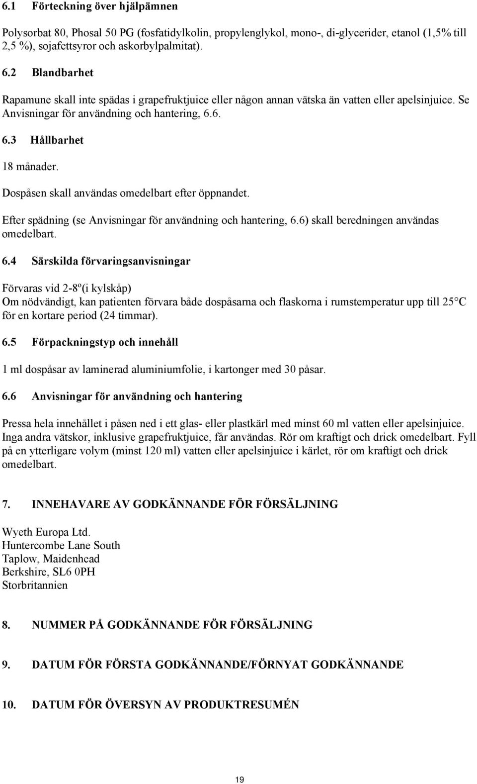 Dospåsen skall användas omedelbart efter öppnandet. Efter spädning (se Anvisningar för användning och hantering, 6.