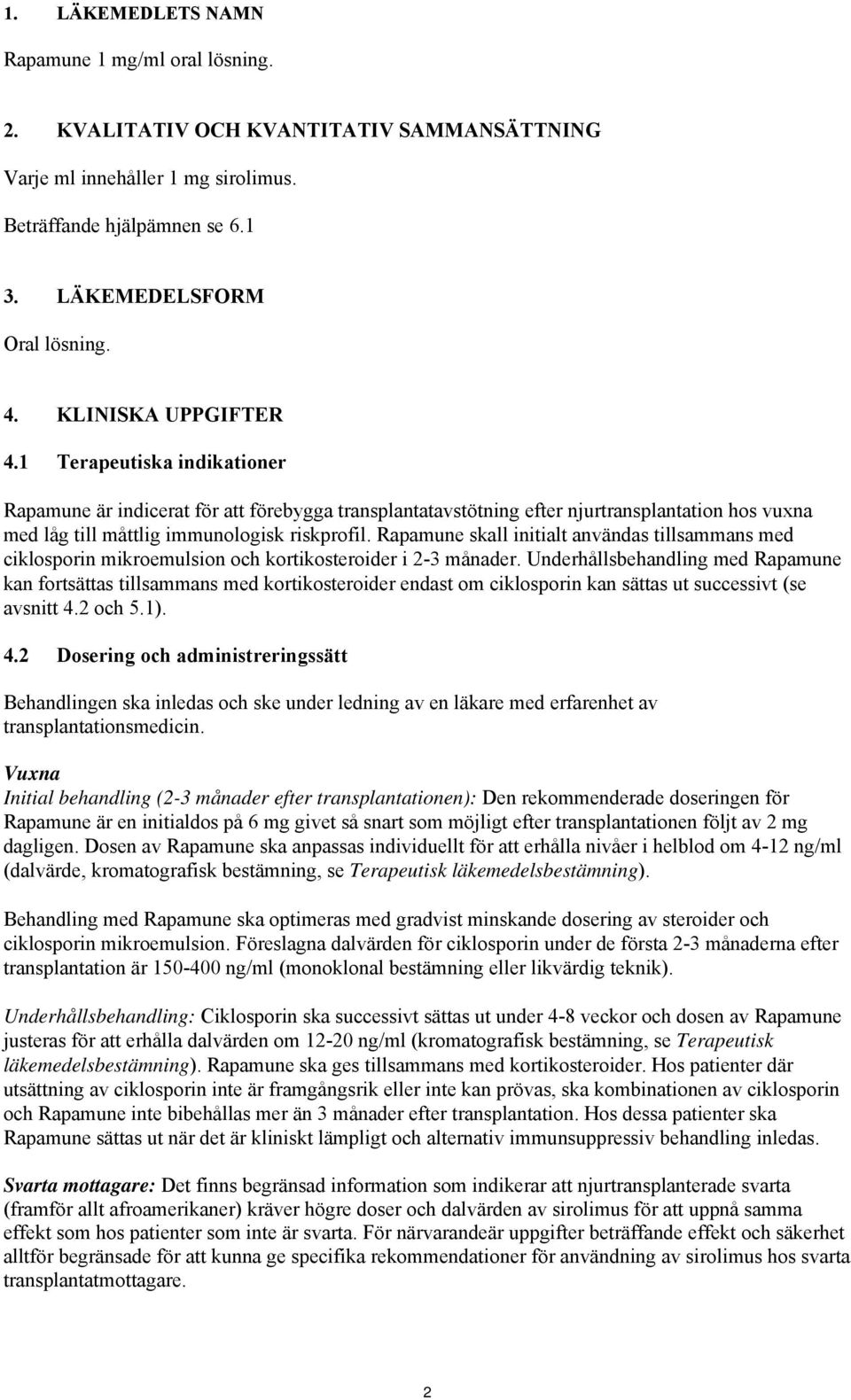 Rapamune skall initialt användas tillsammans med ciklosporin mikroemulsion och kortikosteroider i 2-3 månader.