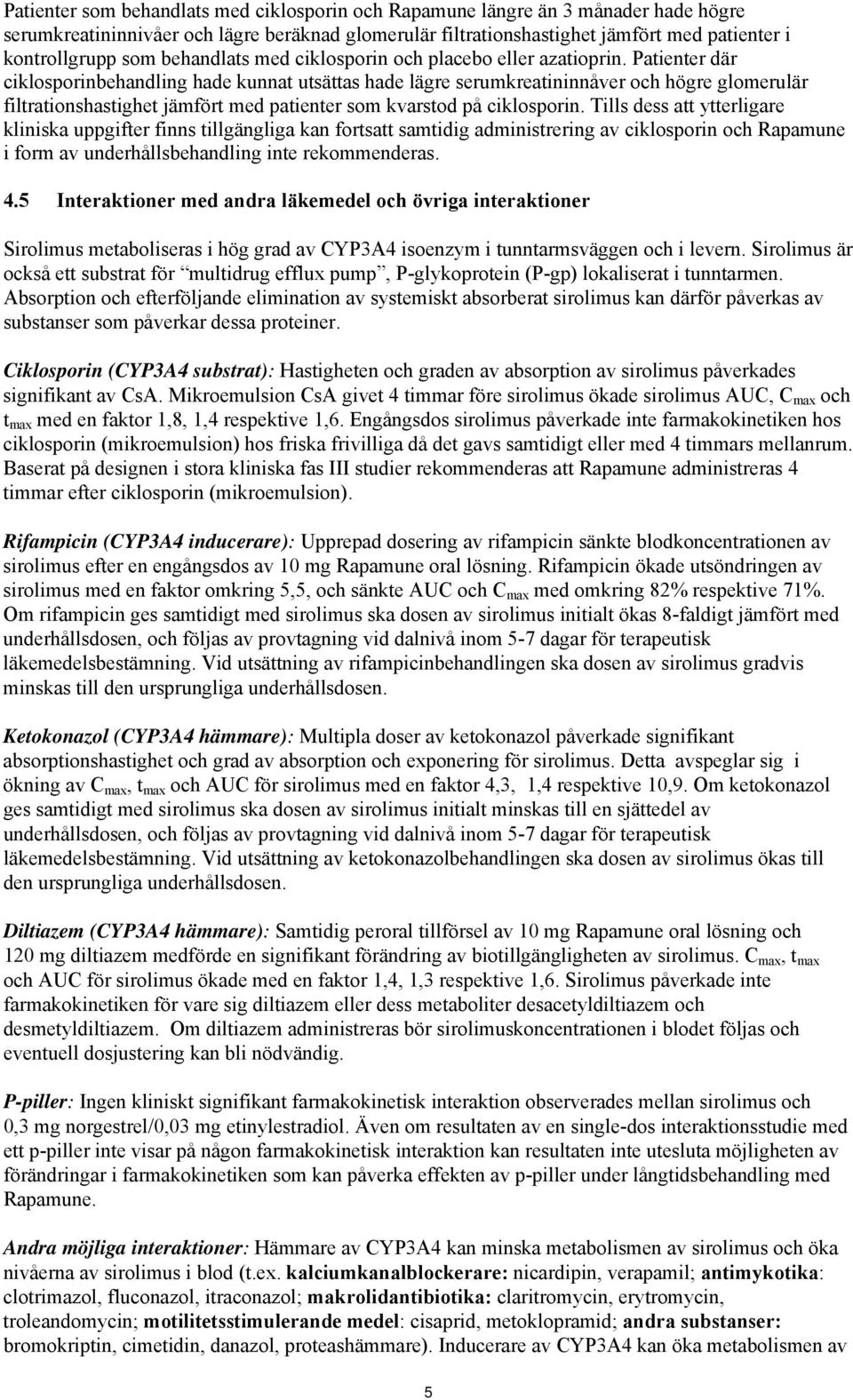 Patienter där ciklosporinbehandling hade kunnat utsättas hade lägre serumkreatininnåver och högre glomerulär filtrationshastighet jämfört med patienter som kvarstod på ciklosporin.