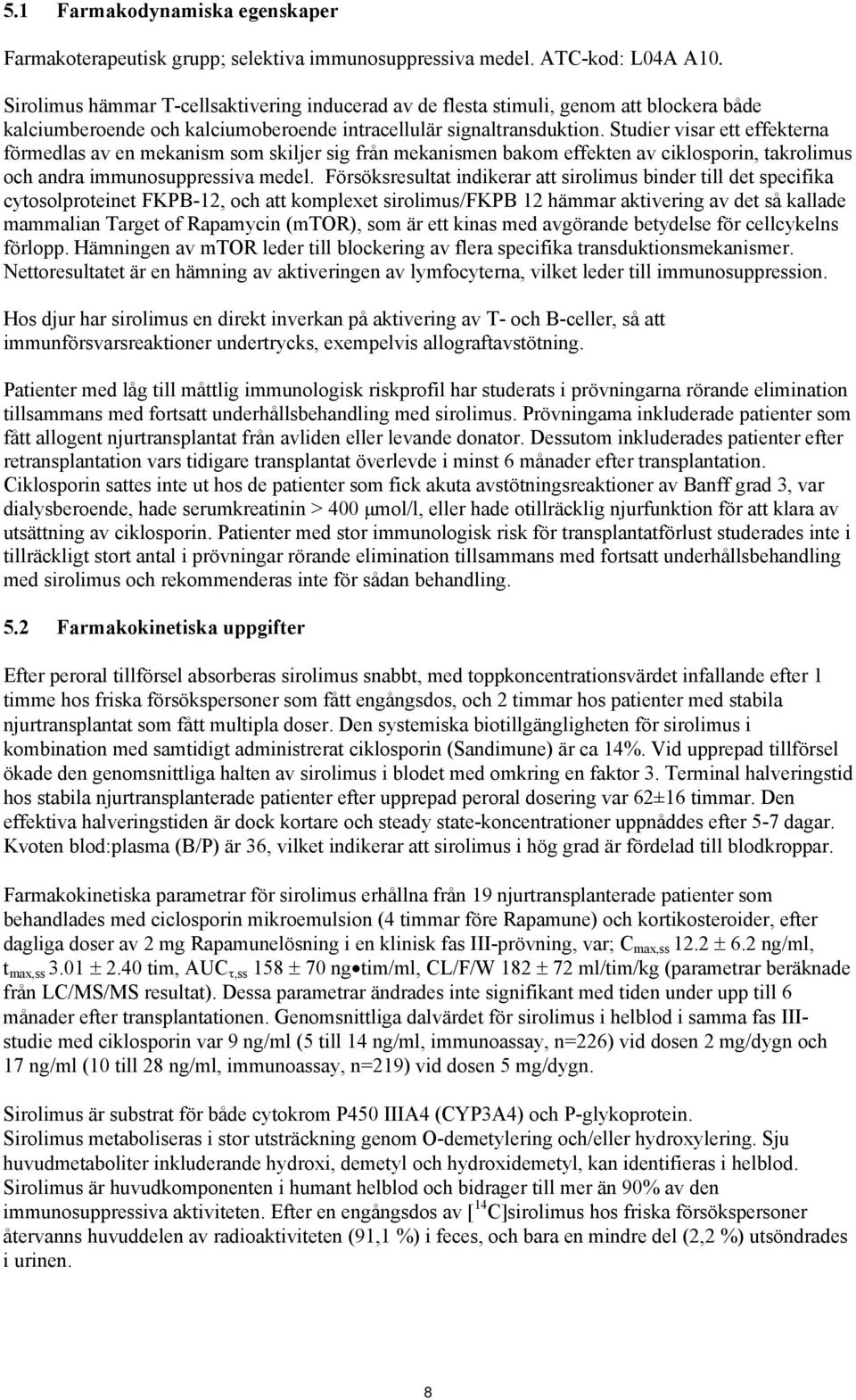 Studier visar ett effekterna förmedlas av en mekanism som skiljer sig från mekanismen bakom effekten av ciklosporin, takrolimus och andra immunosuppressiva medel.