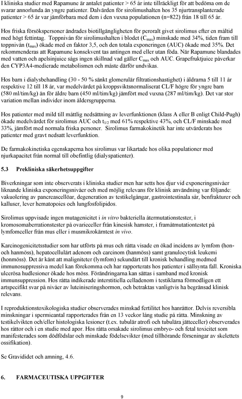 Hos friska försökspersoner ändrades biotillgängligheten för peroralt givet sirolimus efter en måltid med högt fettintag.