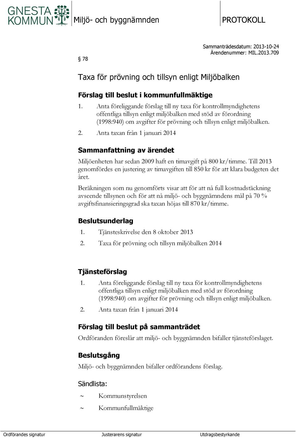 Anta taxan från 1 januari 2014 Sammanfattning av ärendet Miljöenheten har sedan 2009 haft en timavgift på 800 kr/timme.