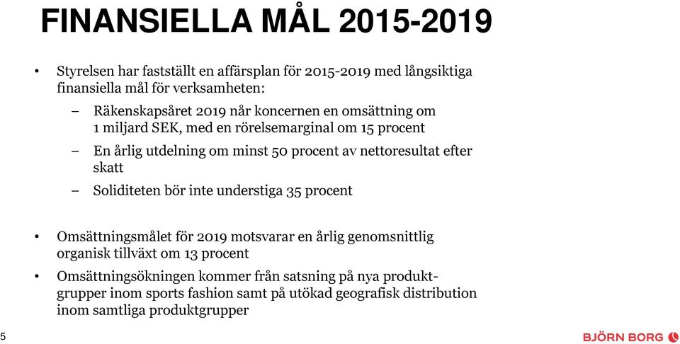 efter skatt Soliditeten bör inte understiga 35 procent Omsättningsmålet för 2019 motsvarar en årlig genomsnittlig organisk tillväxt om 13 procent