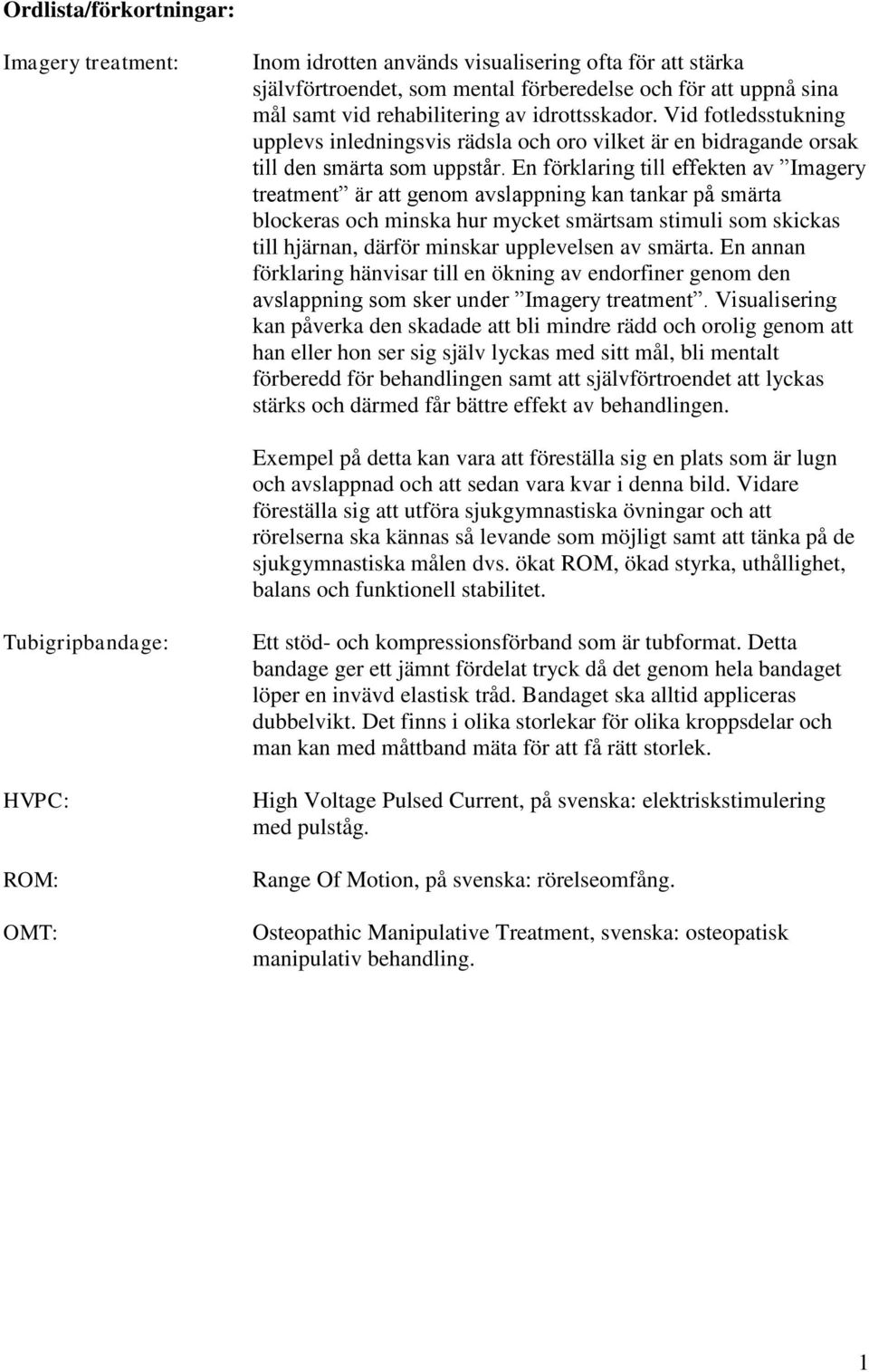En förklaring till effekten av Imagery treatment är att genom avslappning kan tankar på smärta blockeras och minska hur mycket smärtsam stimuli som skickas till hjärnan, därför minskar upplevelsen av