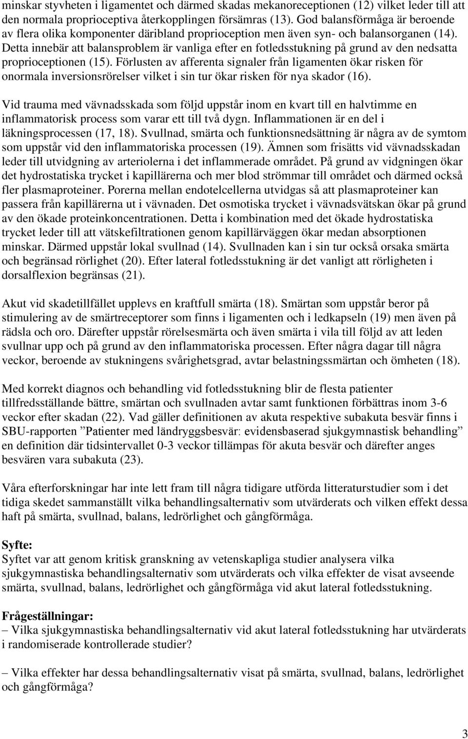 Detta innebär att balansproblem är vanliga efter en fotledsstukning på grund av den nedsatta proprioceptionen (15).