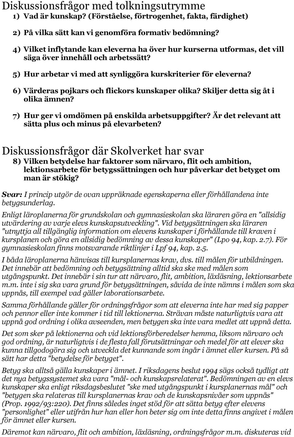 6) Värderas pojkars och flickors kunskaper olika? Skiljer detta sig åt i olika ämnen? 7) Hur ger vi omdömen på enskilda arbetsuppgifter? Är det relevant att sätta plus och minus på elevarbeten?