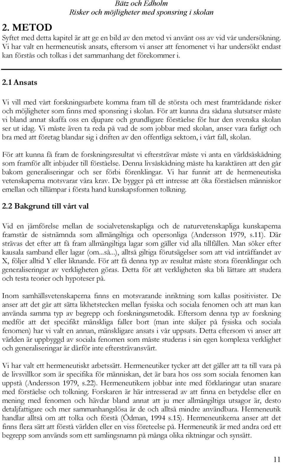 1 Ansats Vi vill med vårt forskningsarbete komma fram till de största och mest framträdande risker och möjligheter som finns med sponsring i skolan.