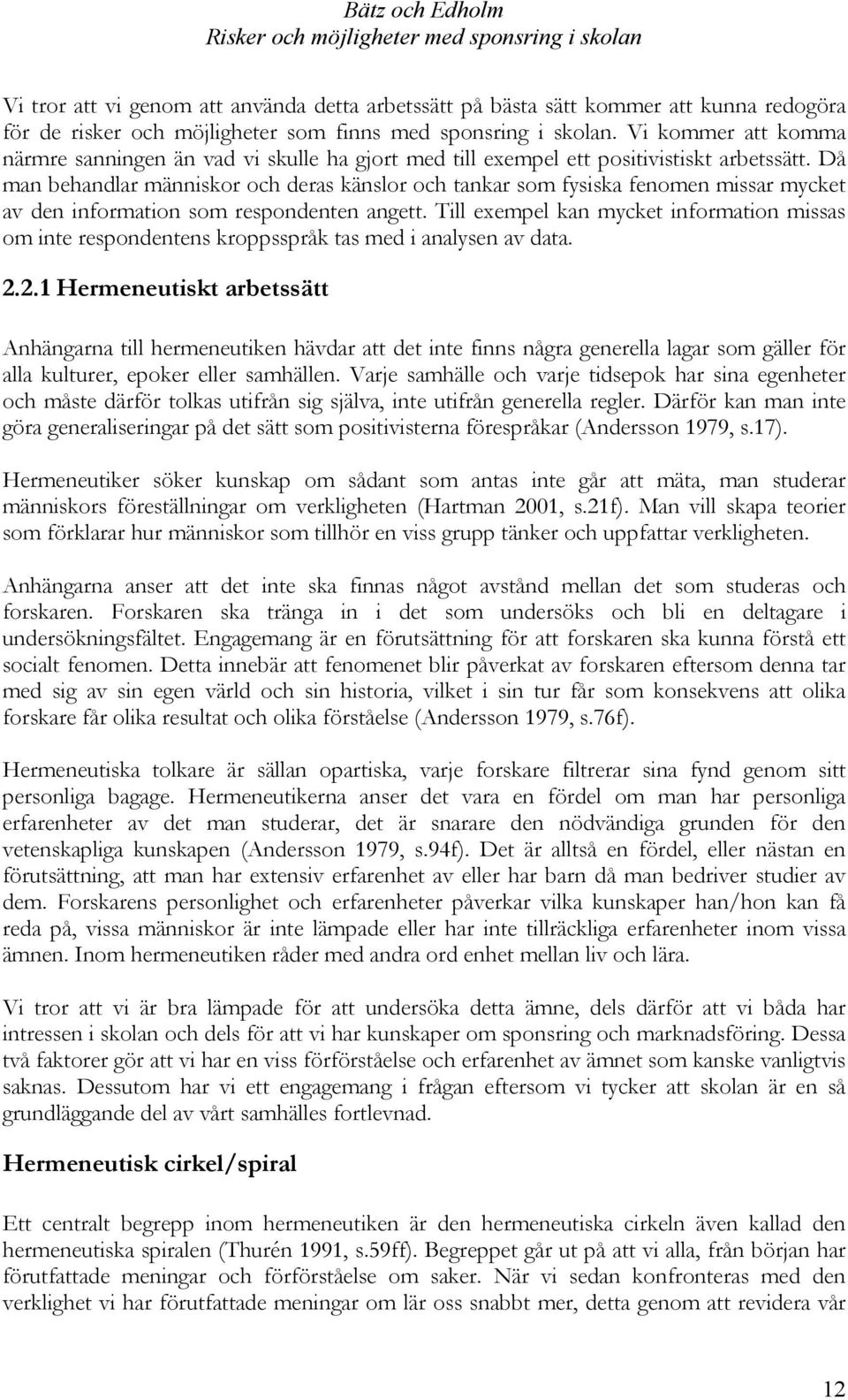Då man behandlar människor och deras känslor och tankar som fysiska fenomen missar mycket av den information som respondenten angett.