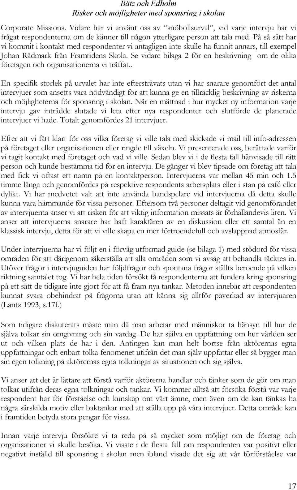 Se vidare bilaga 2 för en beskrivning om de olika företagen och organisationerna vi träffat.