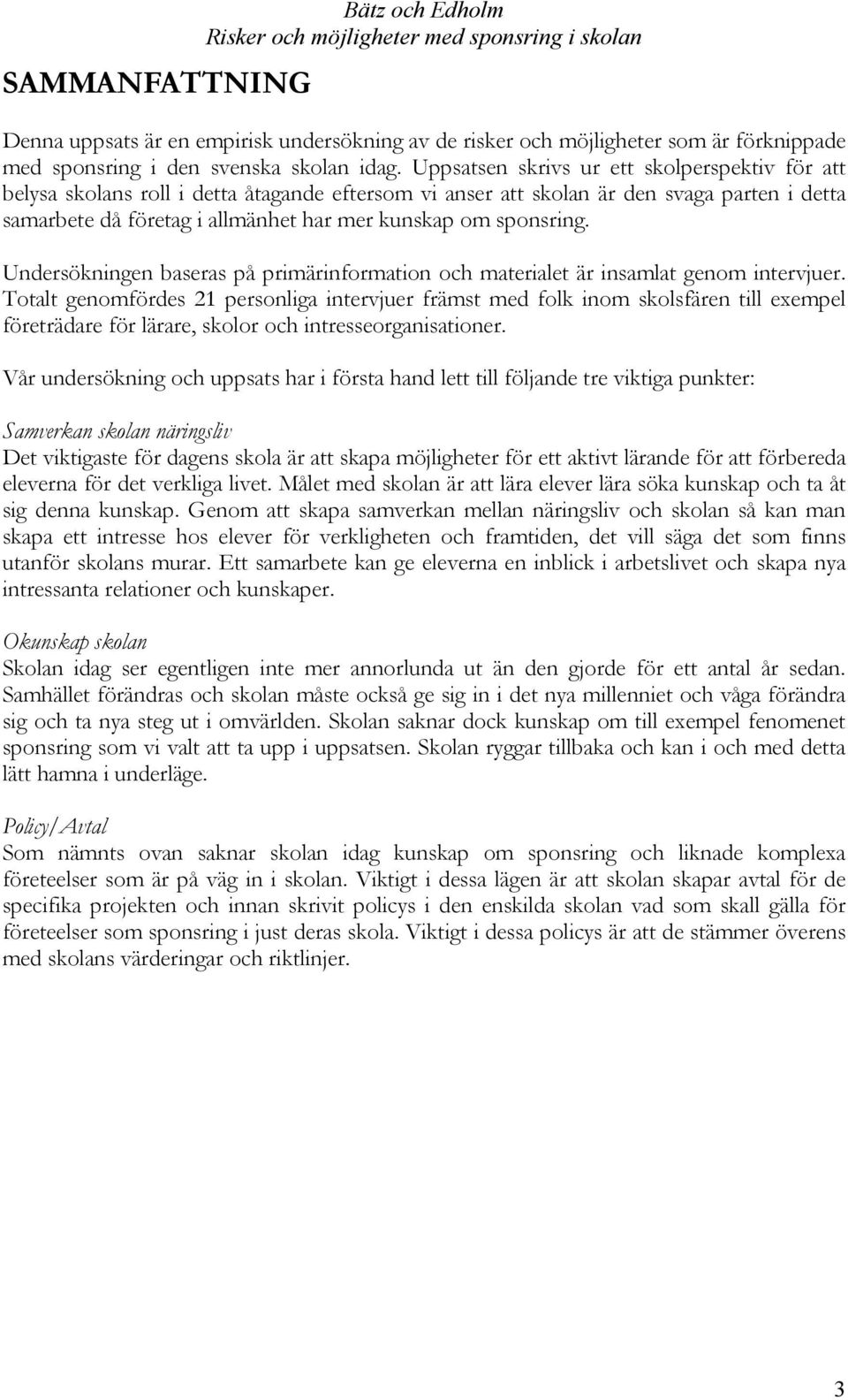 sponsring. Undersökningen baseras på primärinformation och materialet är insamlat genom intervjuer.