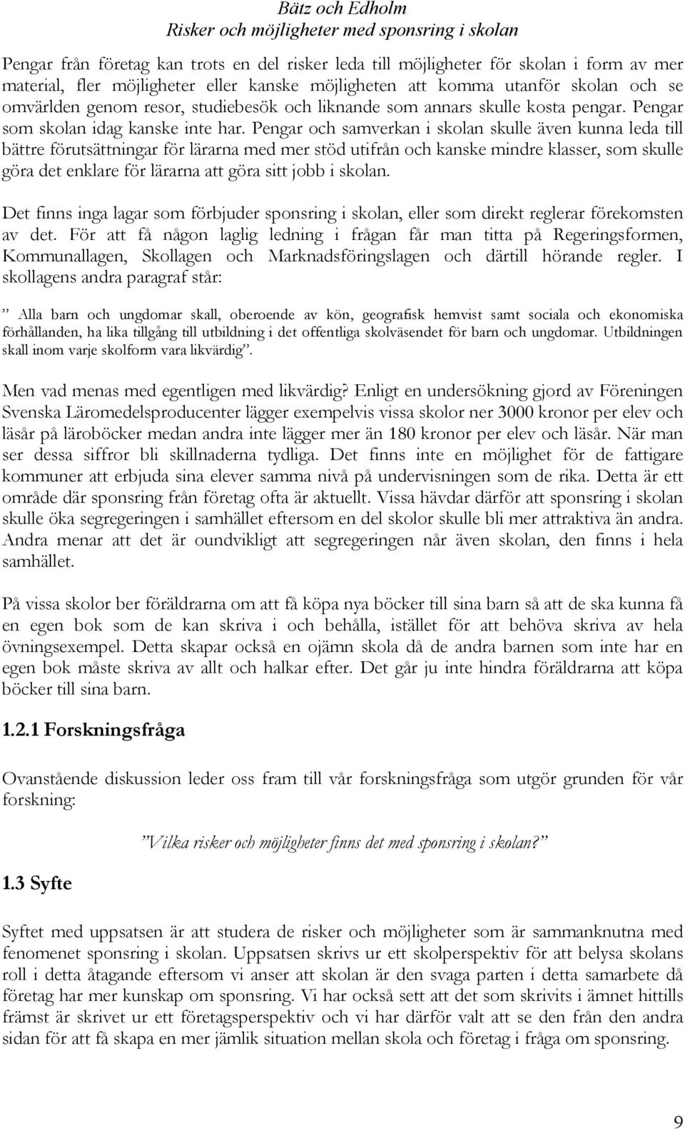 Pengar och samverkan i skolan skulle även kunna leda till bättre förutsättningar för lärarna med mer stöd utifrån och kanske mindre klasser, som skulle göra det enklare för lärarna att göra sitt jobb