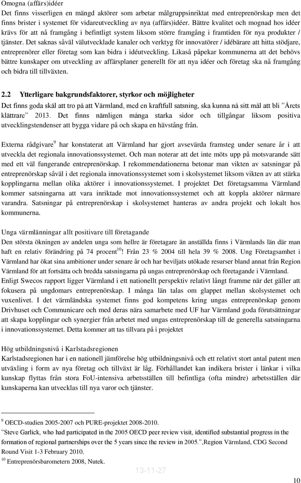 Det saknas såväl välutvecklade kanaler och verktyg för innovatörer / idébärare att hitta stödjare, entreprenörer eller företag som kan bidra i idéutveckling.