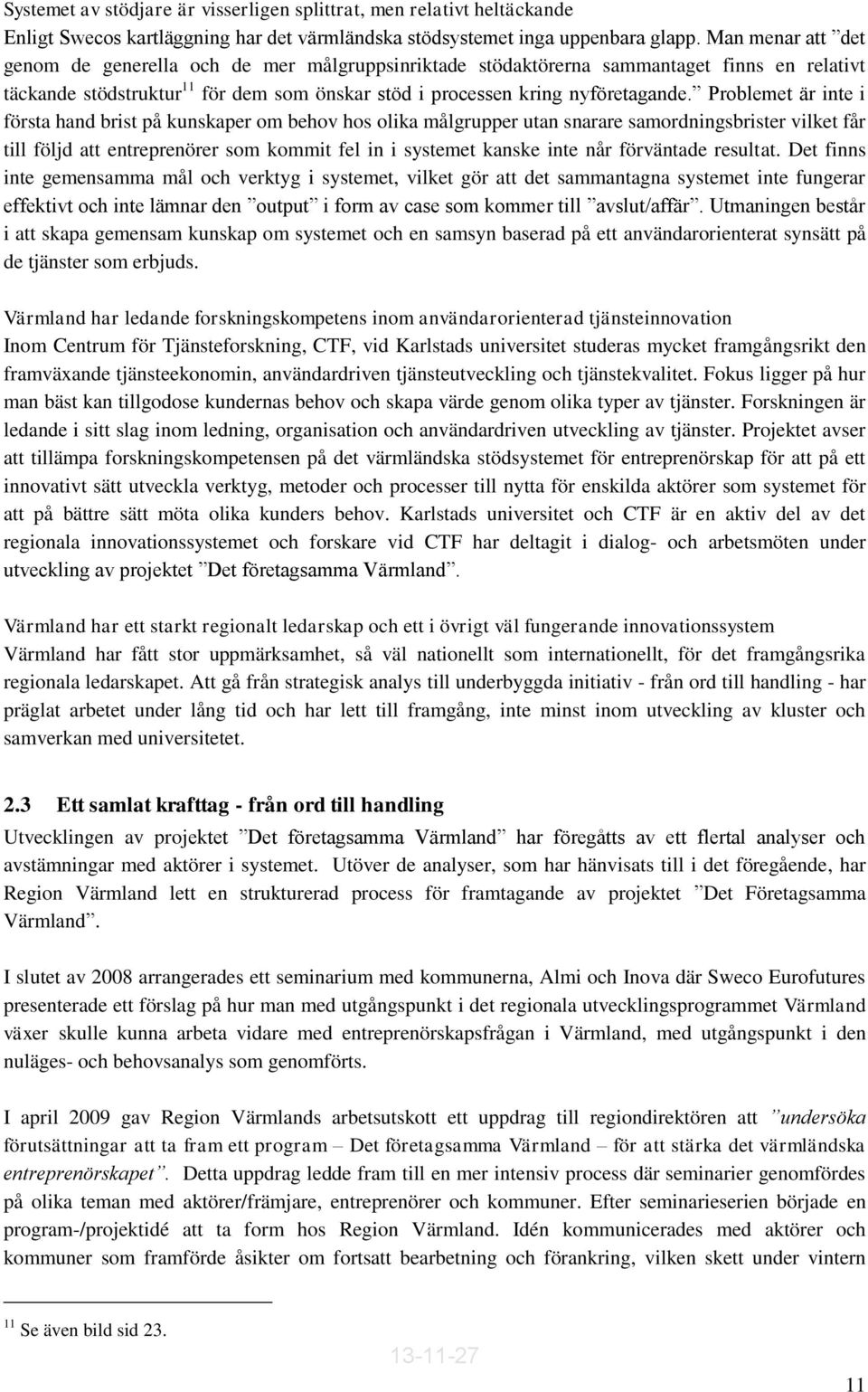 Problemet är inte i första hand brist på kunskaper om behov hos olika målgrupper utan snarare samordningsbrister vilket får till följd att entreprenörer som kommit fel in i systemet kanske inte når