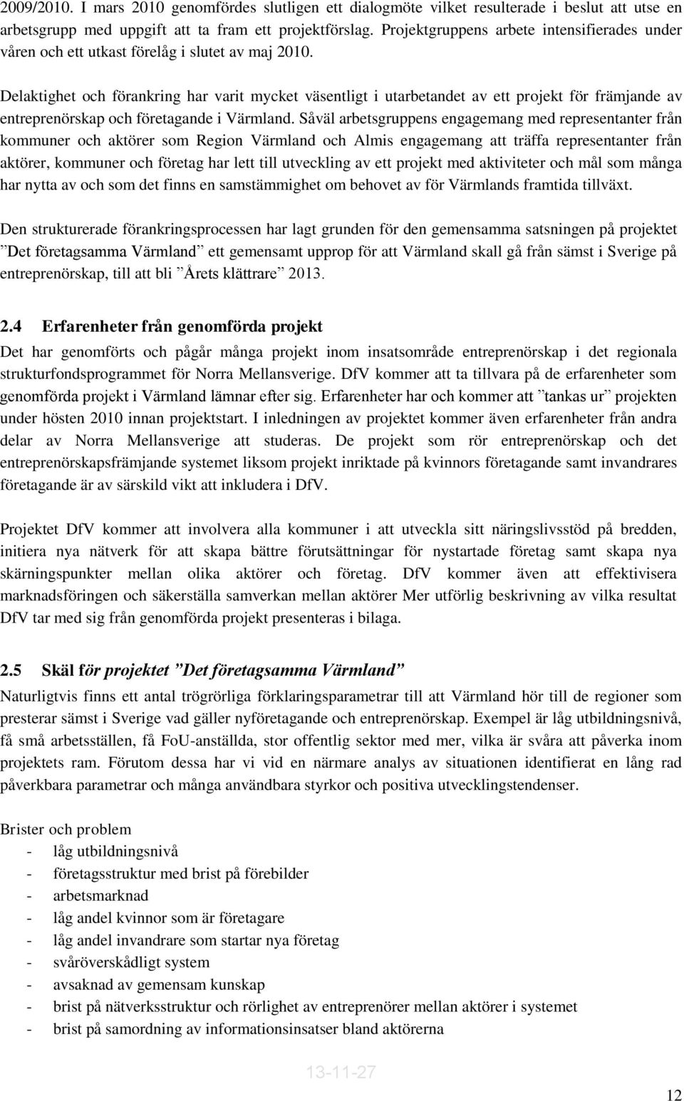 Delaktighet och förankring har varit mycket väsentligt i utarbetandet av ett projekt för främjande av entreprenörskap och företagande i Värmland.