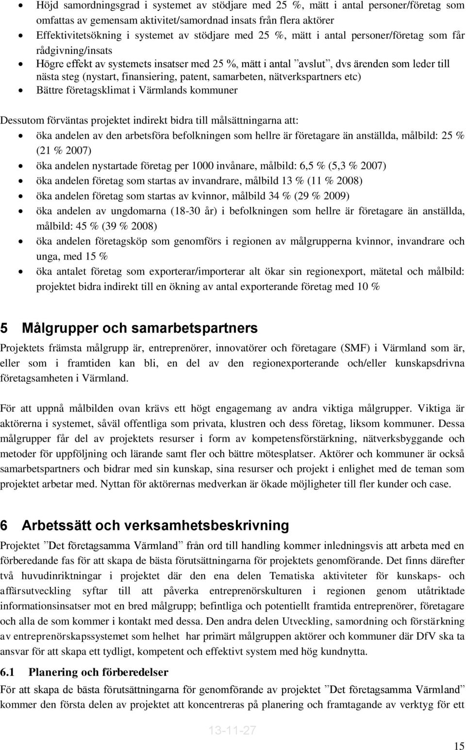 patent, samarbeten, nätverkspartners etc) Bättre företagsklimat i Värmlands kommuner Dessutom förväntas projektet indirekt bidra till målsättningarna att: öka andelen av den arbetsföra befolkningen