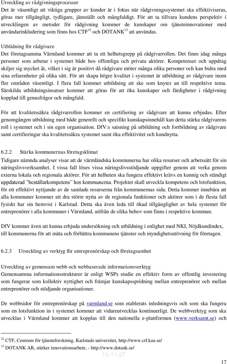 Utbildning för rådgivare Det företagsamma Värmland kommer att ta ett helhetsgrepp på rådgivarrollen. Det finns idag många personer som arbetar i systemet både hos offentliga och privata aktörer.
