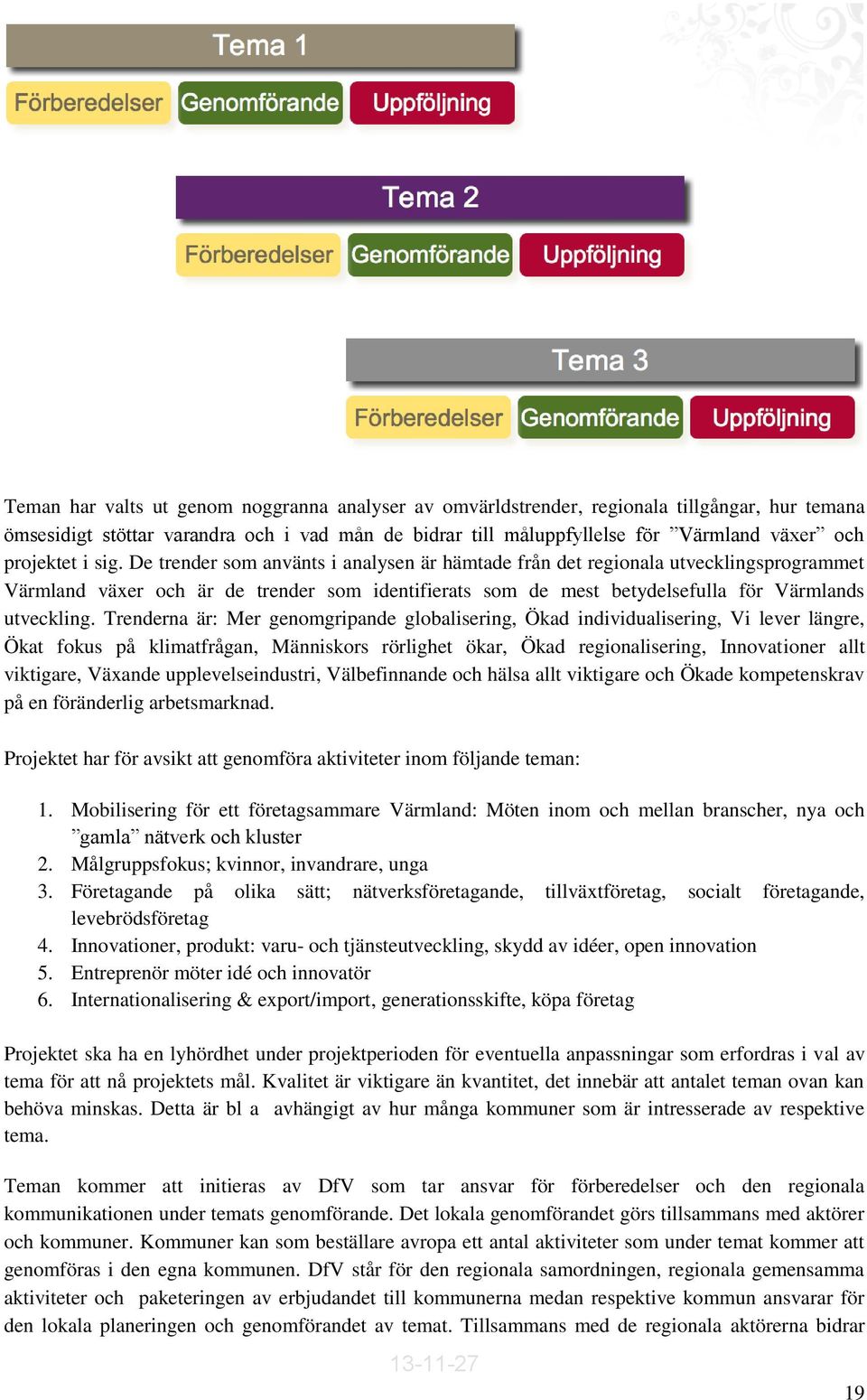 De trender som använts i analysen är hämtade från det regionala utvecklingsprogrammet Värmland växer och är de trender som identifierats som de mest betydelsefulla för Värmlands utveckling.
