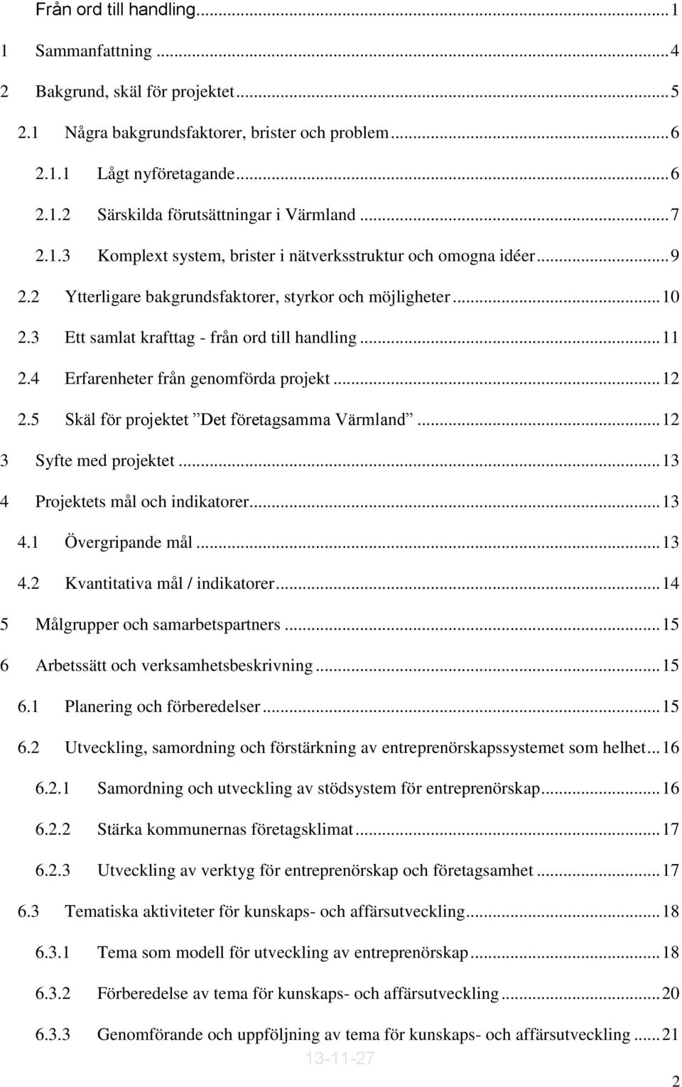 4 Erfarenheter från genomförda projekt... 12 2.5 Skäl för projektet Det företagsamma Värmland... 12 3 Syfte med projektet... 13 4 Projektets mål och indikatorer... 13 4.1 Övergripande mål... 13 4.2 Kvantitativa mål / indikatorer.