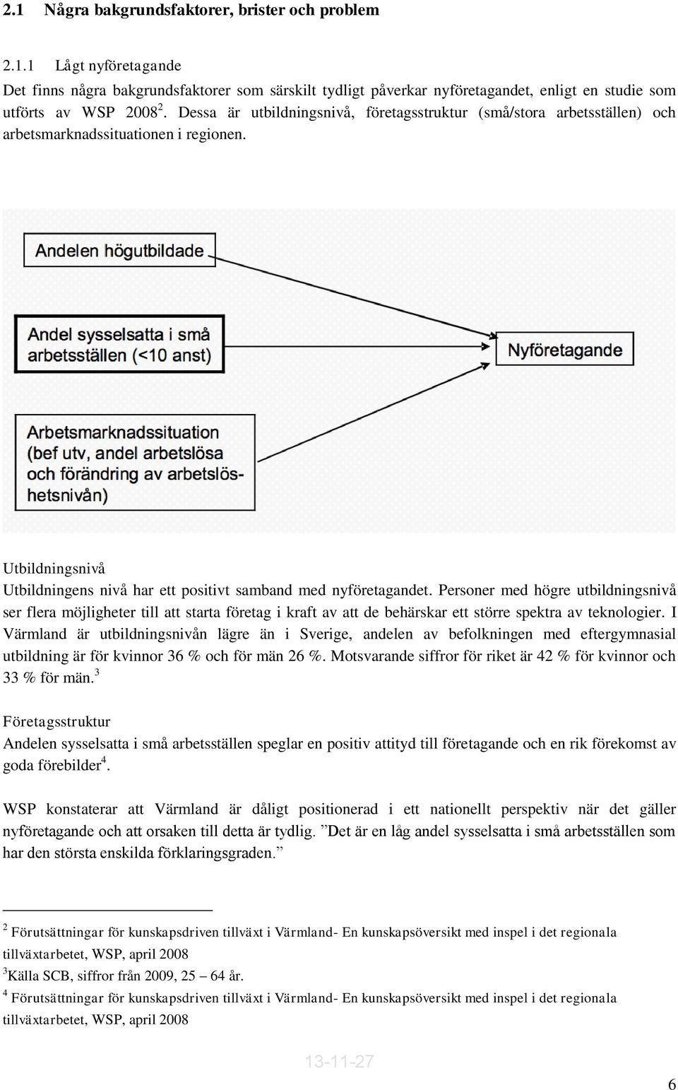 Personer med högre utbildningsnivå ser flera möjligheter till att starta företag i kraft av att de behärskar ett större spektra av teknologier.